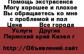 Помощь экстрасенса.Могу хорошее и плохое.Вы обращаетесь ко мне с проблемой и пол › Цена ­ 22 - Все города Услуги » Другие   . Пермский край,Кизел г.